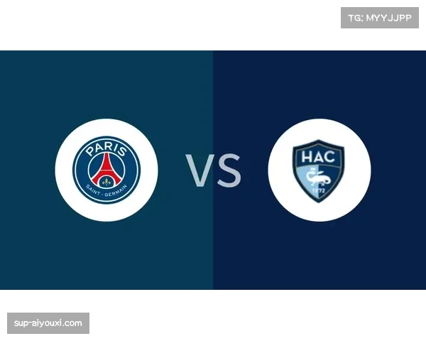 巴黎圣日耳曼迎战勒阿弗尔 主场强势欲巩固榜首位置